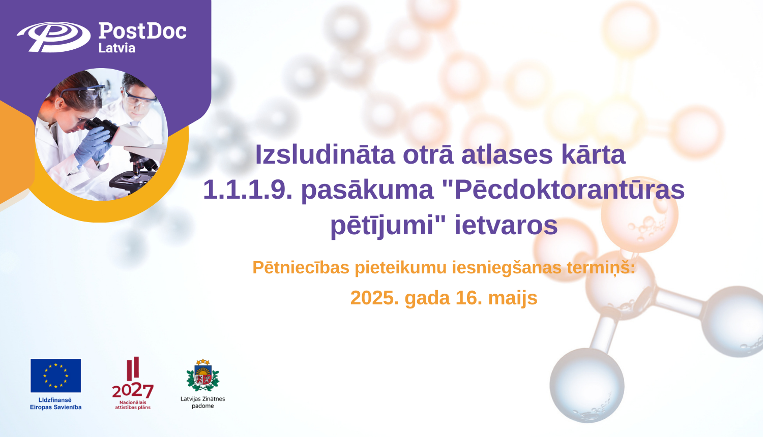 Izsludināta otrā atlases kārta 1.1.1.9. pasākuma "Pēcdoktorantūras pētījumi" ietvaros. Pētniecības pieteikumu iesniegšanas termiņš ir 2025. gada 16. maijs pulksten 17.00. 